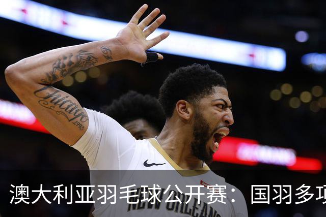 澳大利亚羽毛球公开赛：国羽多项晋级四强